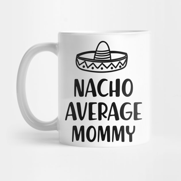 Mommy - Nacho average mommy by KC Happy Shop